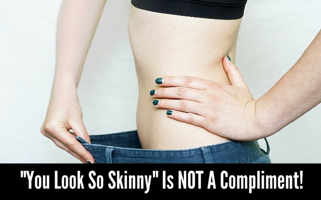 You Look So Skinny is not a compliment